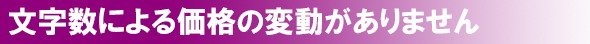 文字数のよる価格の変動がありません